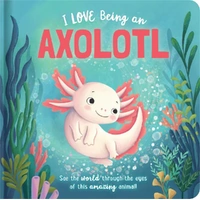 Lake Press - I Love Being an Axolotl Padded Board Book