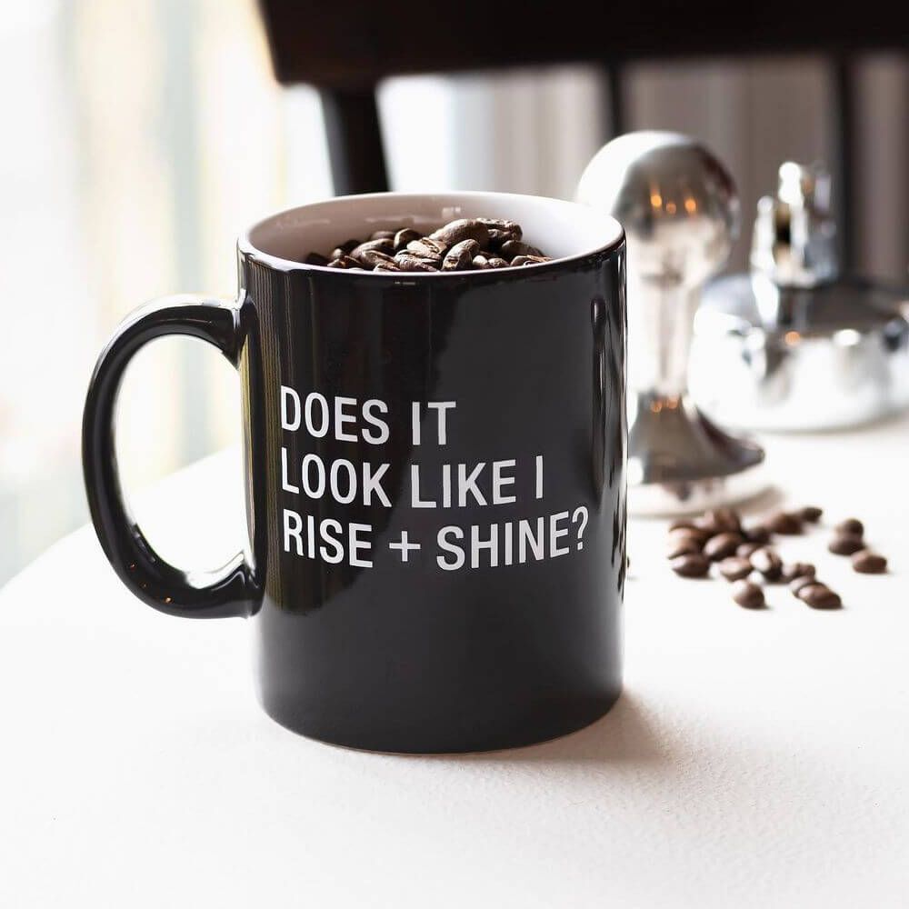 Say What? Mug - Does It Look Like I Rise + Shine?