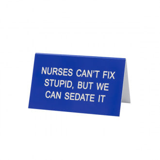Say What? Desk Sign Large - Nurses Cant Fix Stupid…