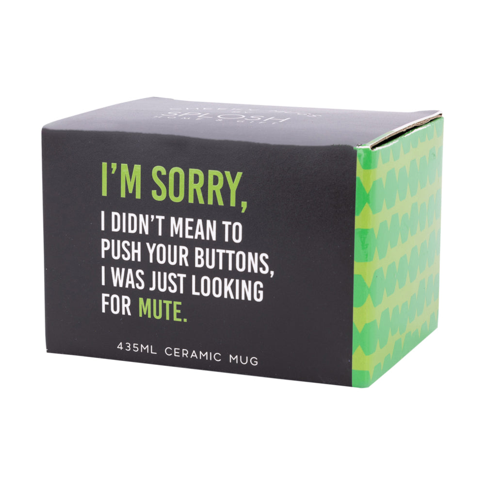 Splosh Cheeky Mug - I'm Sorry, I Didn't Mean To Push Your Buttons, I Was Just Looking For Mute