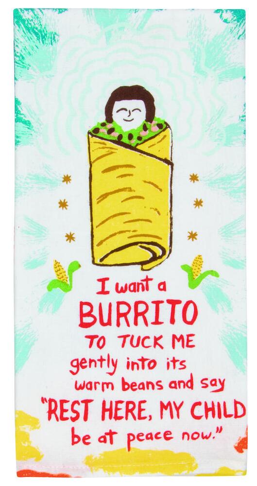 Blue Q Tea Towel - I Want A Burrito To Tuck Me Gently Into It's Warm Beans And Say "Rest Here, My Child, Be At Peace Now"